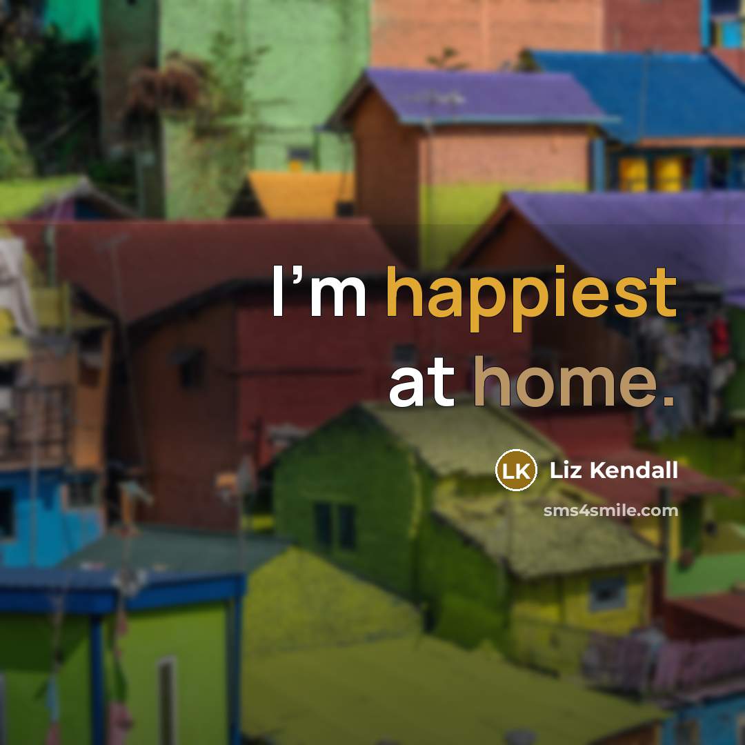 “I'm happiest at home.” quote by Liz Kendall