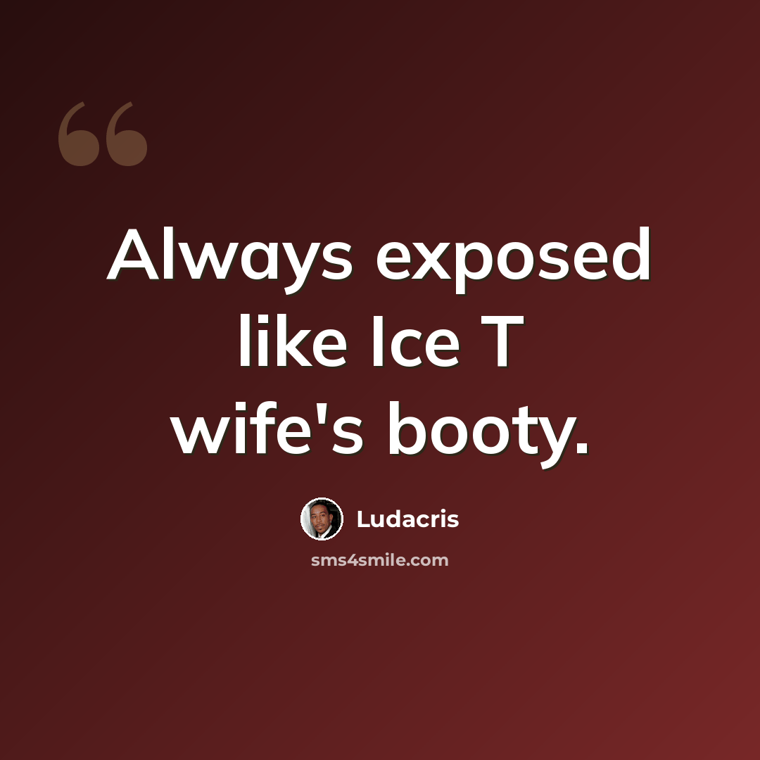 “Always exposed like Ice T wife's booty.” quote by Ludacris