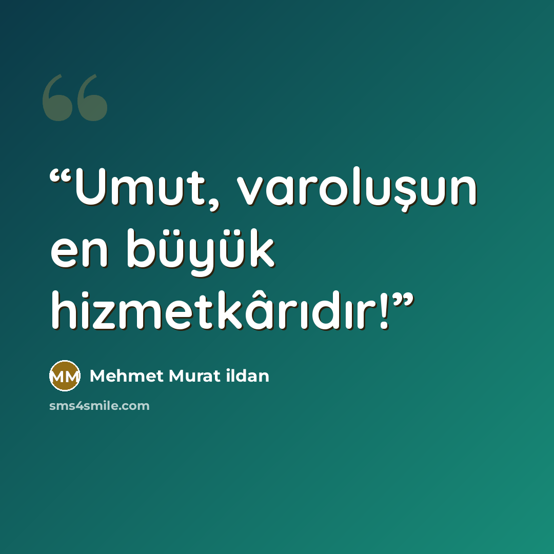 “Umut, varoluşun en büyük hizmetkârıdır!” quote by Mehmet Murat ildan
