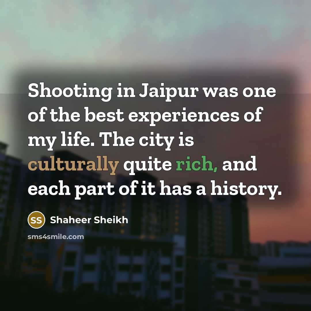 “Shooting in Jaipur was one of the best experiences of my life. The city is culturally quite rich, and each part of it has a history.” quote by Shaheer Sheikh