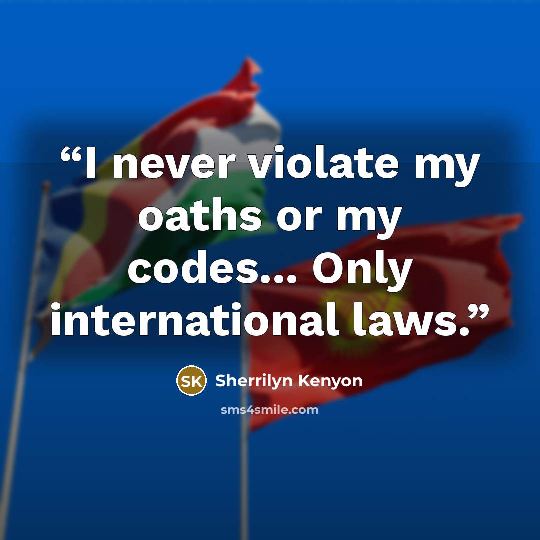 “I never violate my oaths or my codes... Only international laws.” quote by Sherrilyn Kenyon