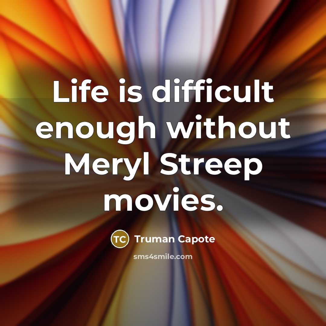 “Life is difficult enough without Meryl Streep movies.” quote by Truman Capote