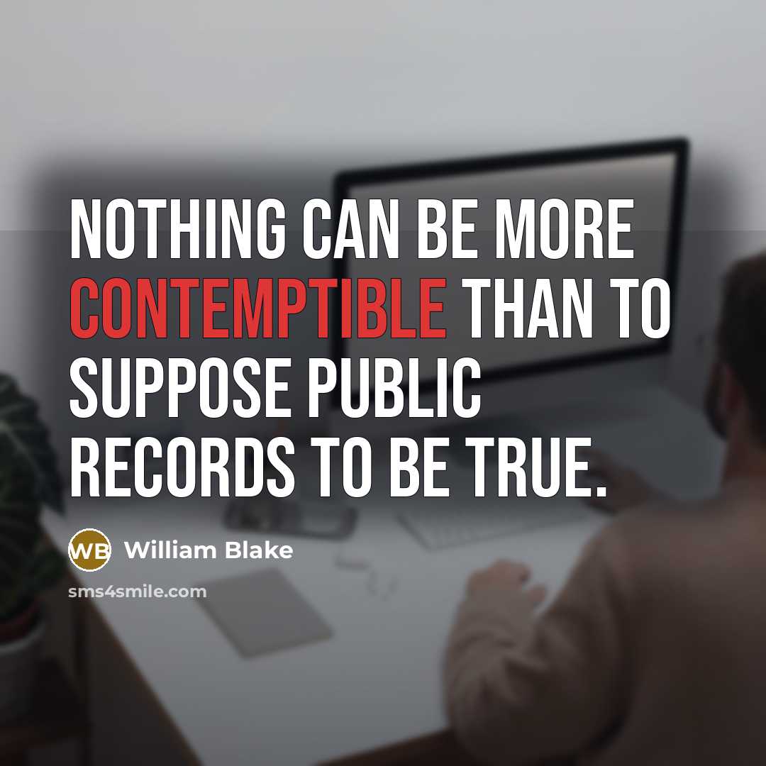 “Nothing can be more contemptible than to suppose Public Records to be true.” quote by William Blake