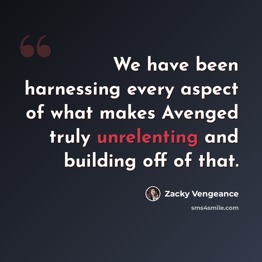 “We have been harnessing every aspect of what makes Avenged truly unrelenting and building off of that.” quote by Zacky Vengeance