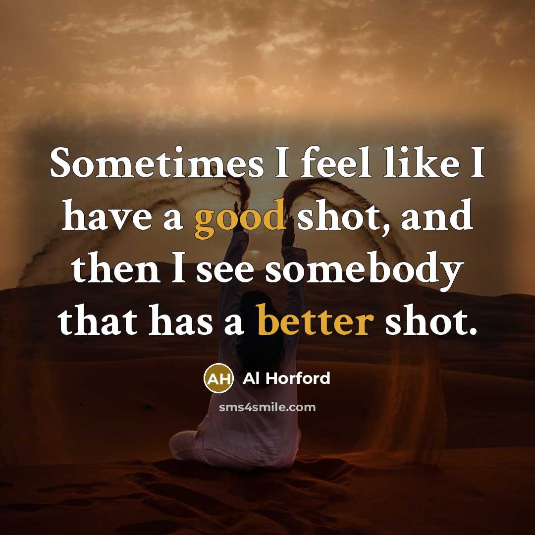 “Sometimes I feel like I have a good shot, and then I see somebody that has a better shot.” quote by Al Horford