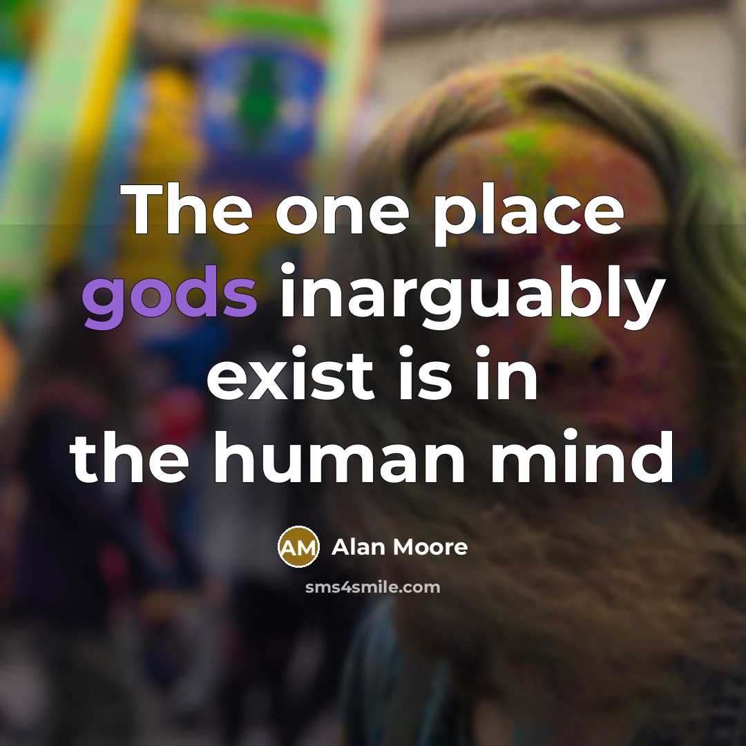 “The one place gods inarguably exist is in the human mind” quote by Alan Moore