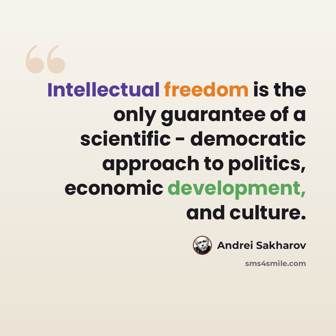 “Intellectual freedom is the only guarantee of a scientific - democratic approach to politics, economic development, and culture.” quote by Andrei Sakharov