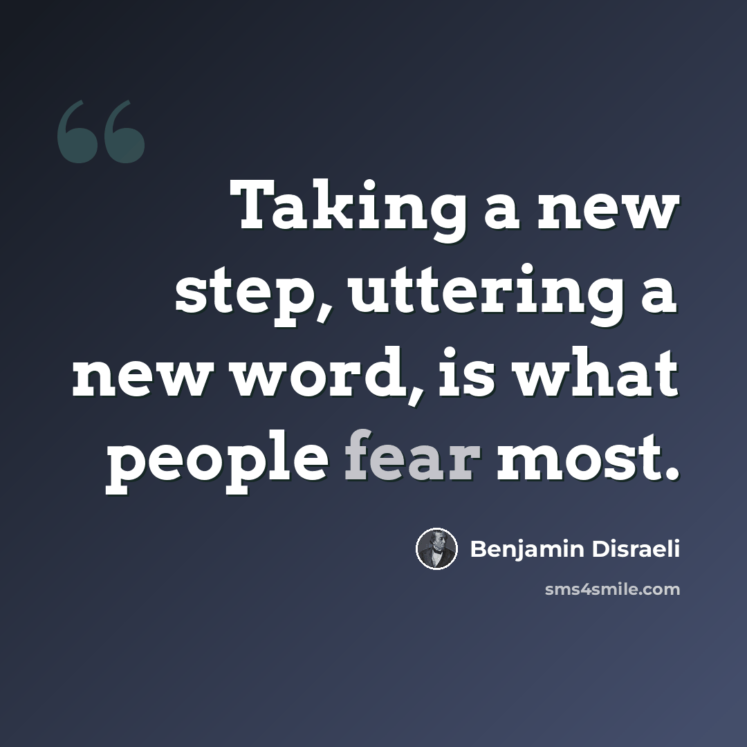 “Taking a new step, uttering a new word, is what people fear most.” quote by Benjamin Disraeli