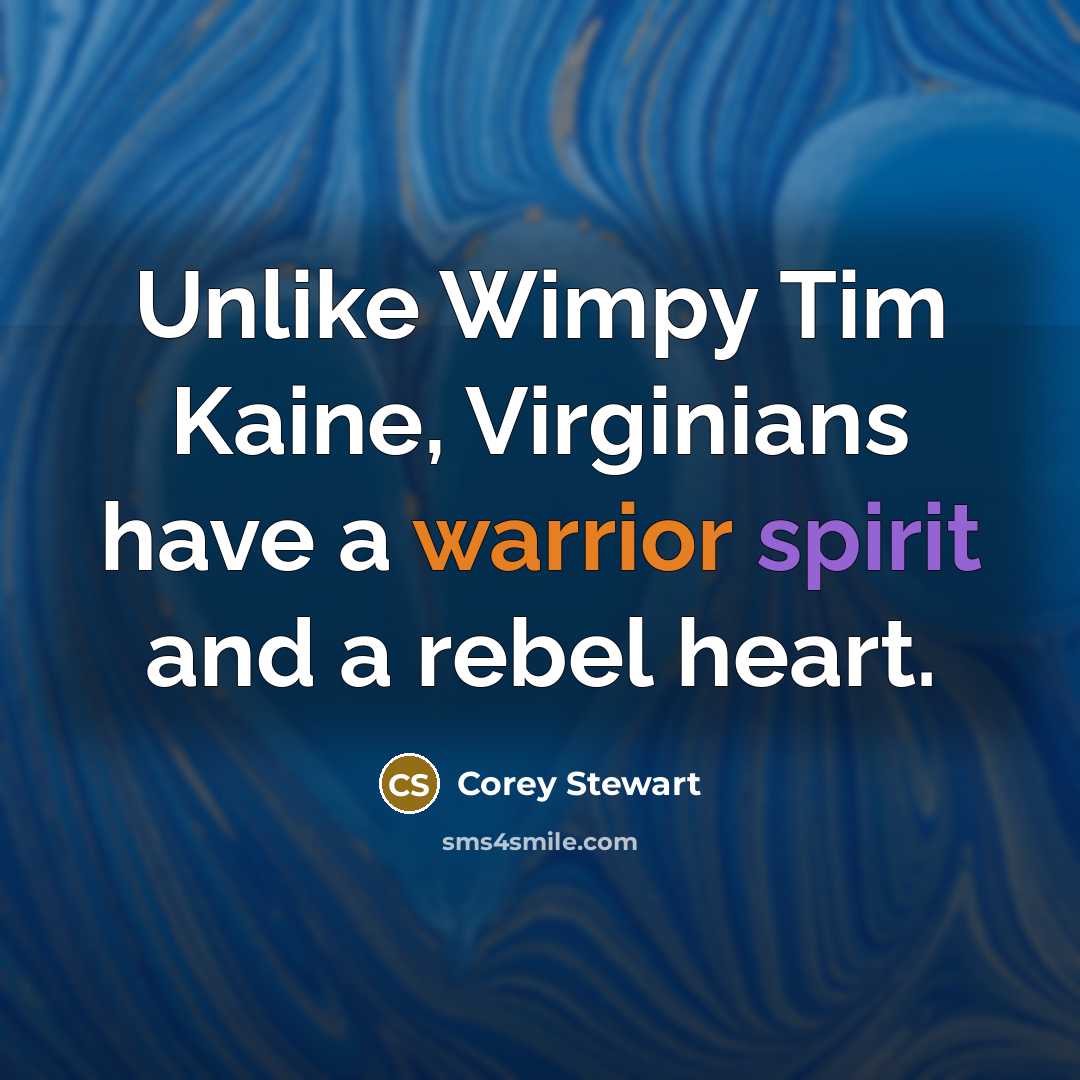“Unlike Wimpy Tim Kaine, Virginians have a warrior spirit and a rebel heart.” quote by Corey Stewart