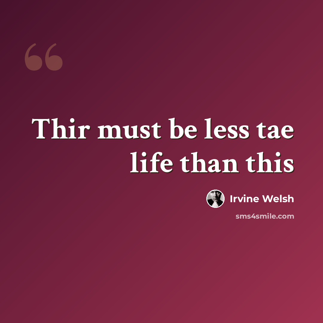 “Thir must be less tae life than this” quote by Irvine Welsh