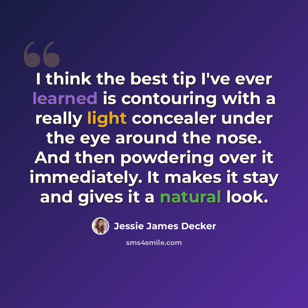 “I think the best tip I've ever learned is contouring with a really light concealer under the eye around the nose. And then powdering over it immediately. It makes it stay and gives it a natural look.” quote by Jessie James Decker