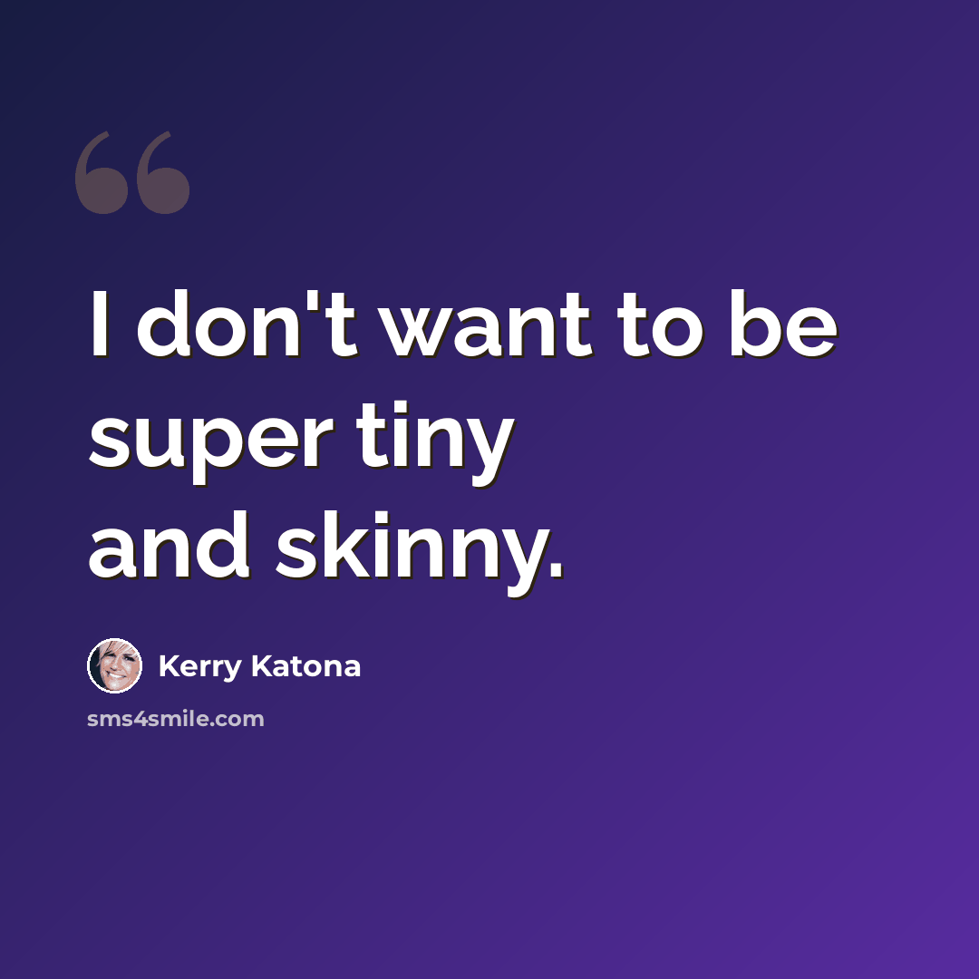 “I don't want to be super tiny and skinny.” quote by Kerry Katona