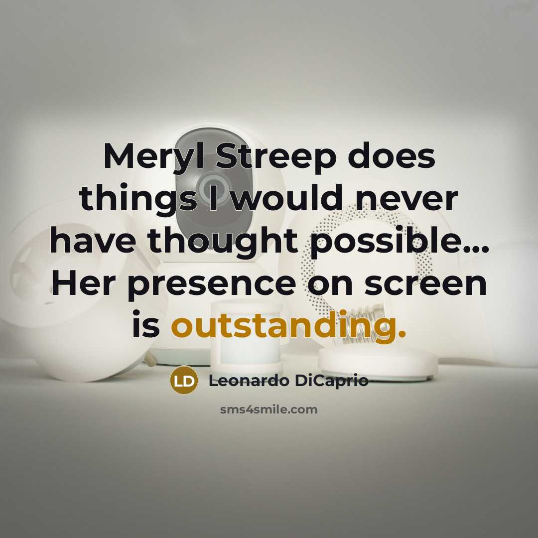 “Meryl Streep does things I would never have thought possible... Her presence on screen is outstanding.” quote by Leonardo DiCaprio