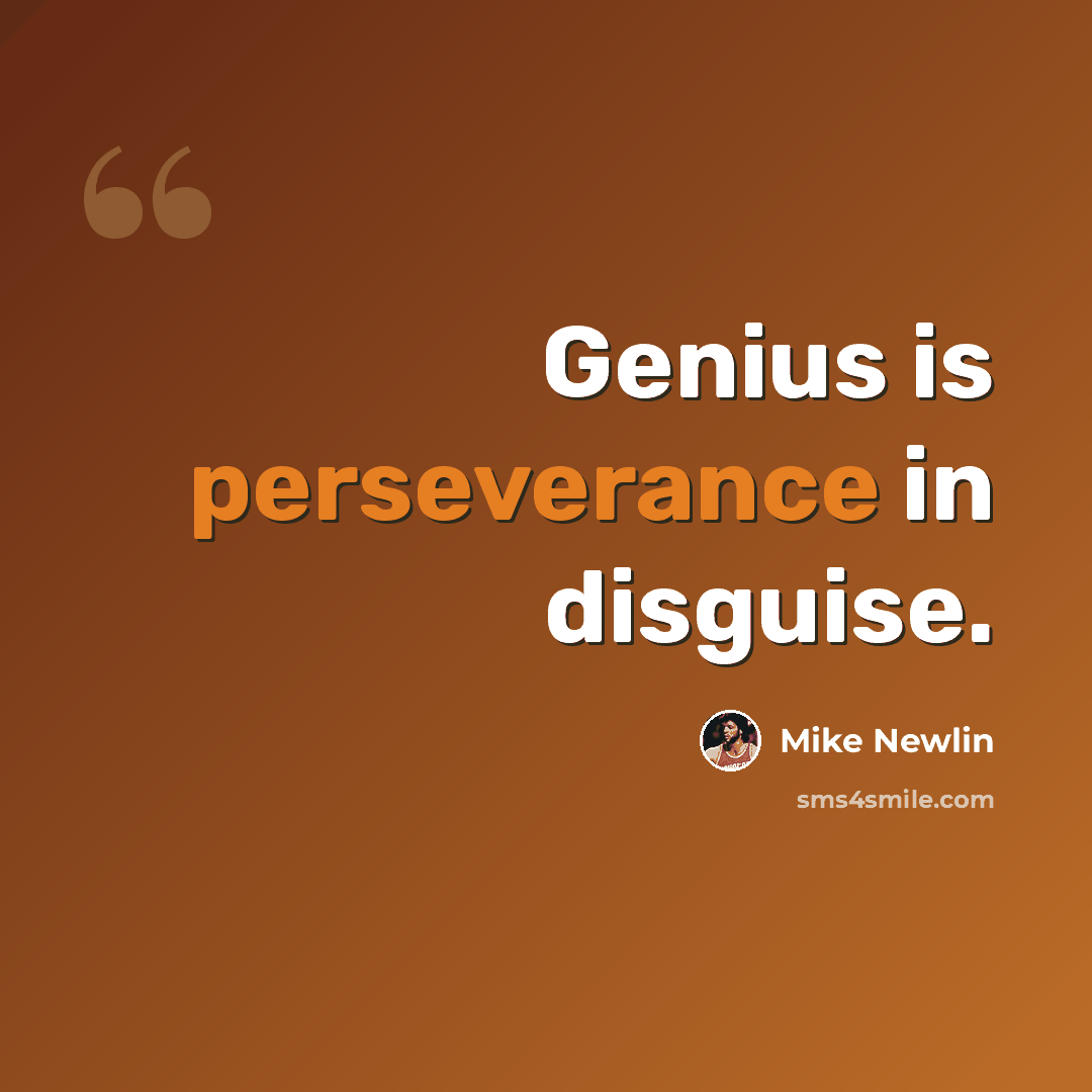 “Genius is perseverance in disguise.” quote by Mike Newlin