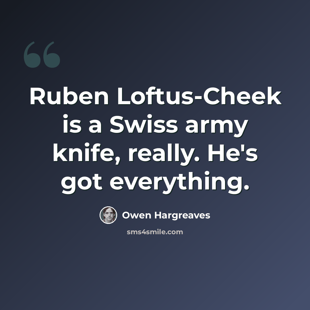 “Ruben Loftus-Cheek is a Swiss army knife, really. He's got everything.” quote by Owen Hargreaves