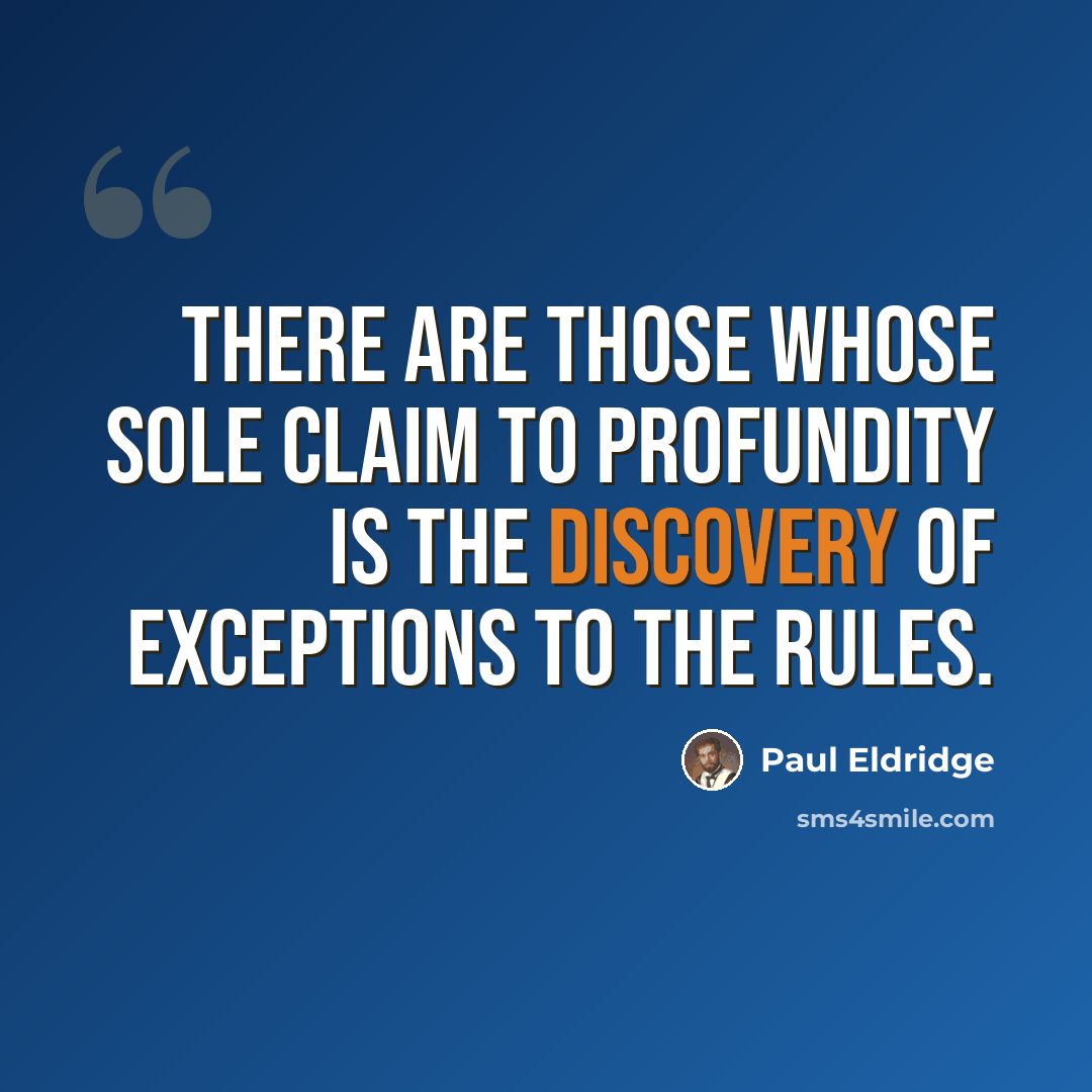 “There are those whose sole claim to profundity is the discovery of exceptions to the rules.” quote by Paul Eldridge