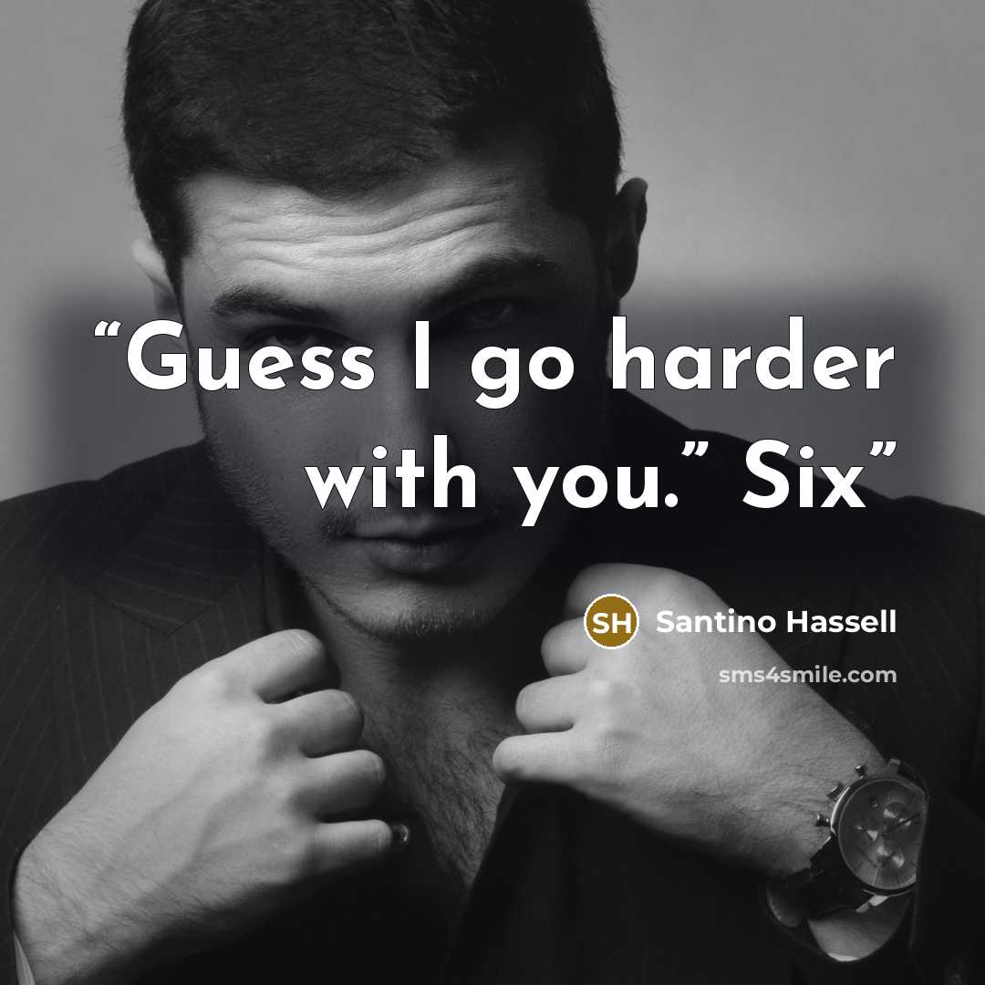 “Guess I go harder with you.” Six” quote by Santino Hassell
