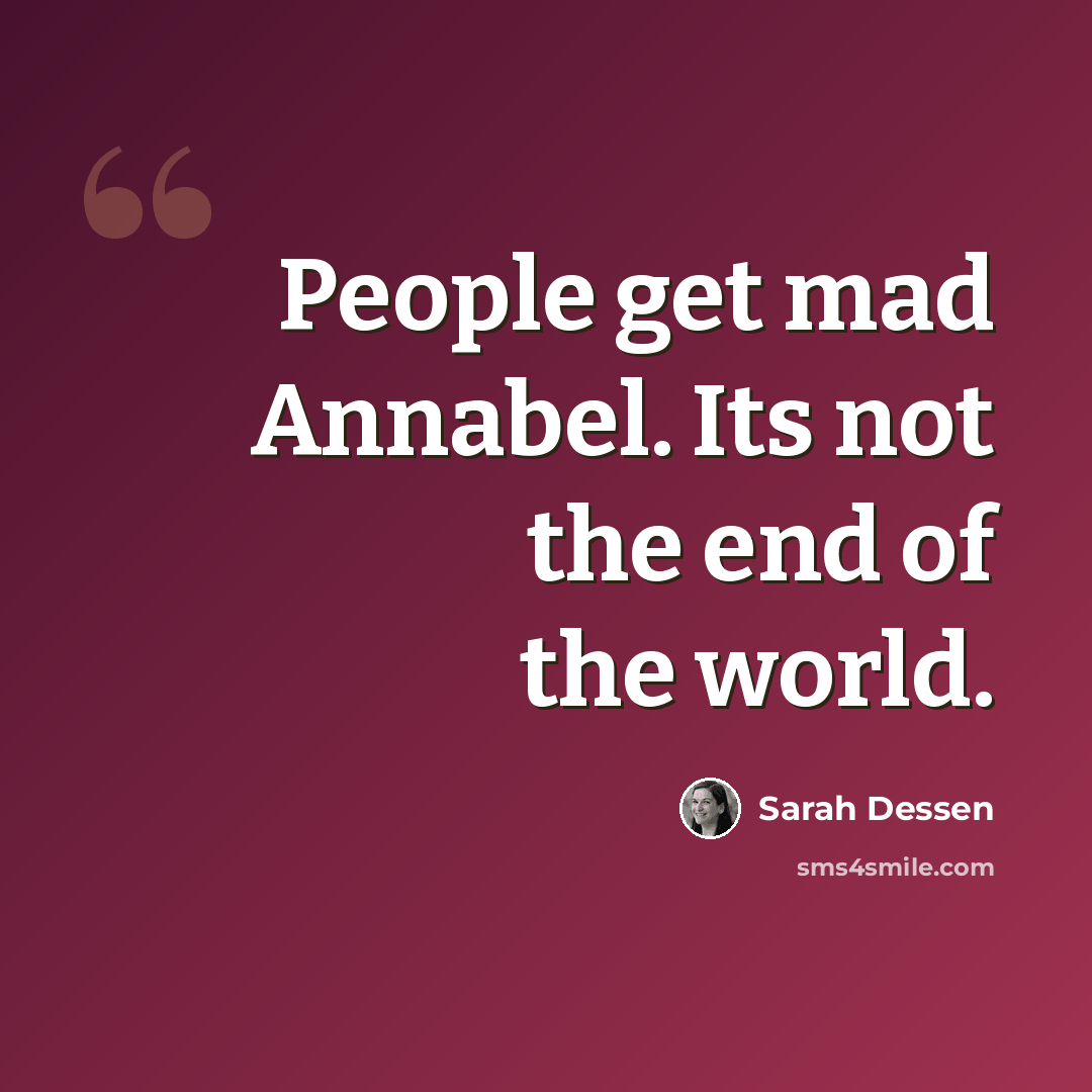 “People get mad Annabel. Its not the end of the world.” quote by Sarah Dessen