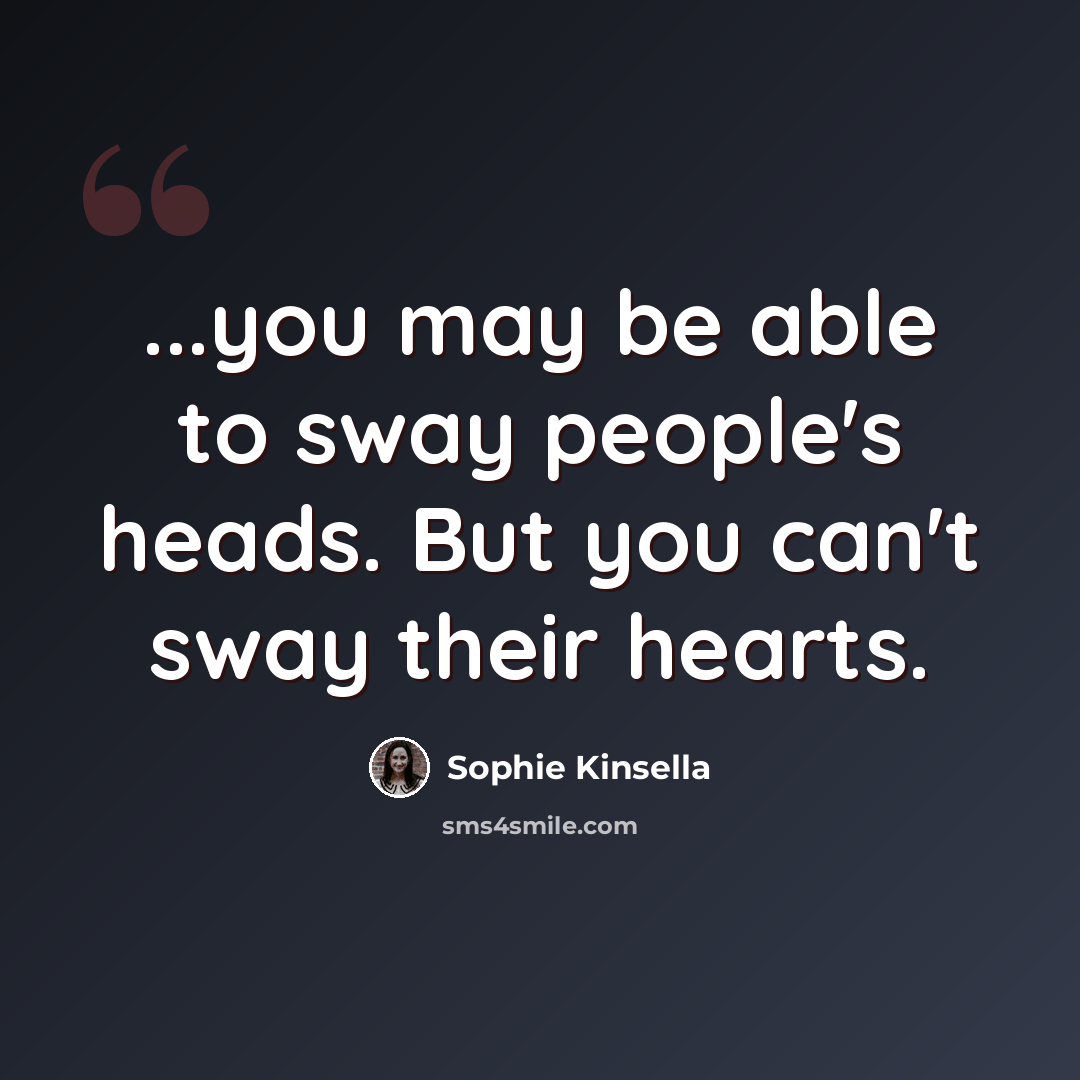 “...you may be able to sway people's heads. But you can't sway their hearts.” quote by Sophie Kinsella