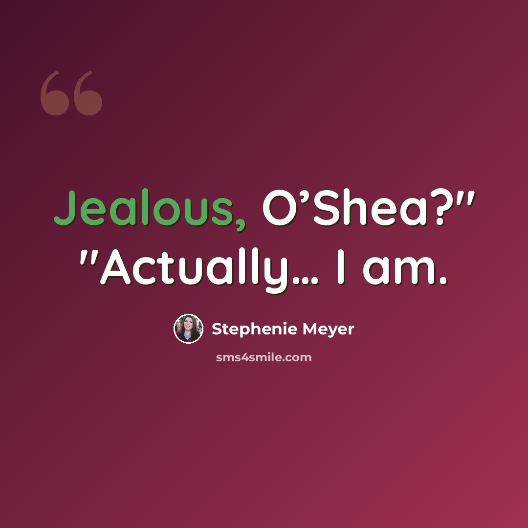 “Jealous, O’Shea?" "Actually… I am.” quote by Stephenie Meyer