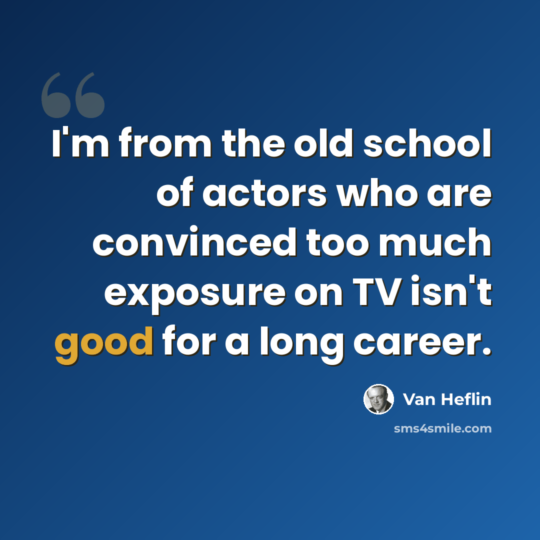 “I'm from the old school of actors who are convinced too much exposure on TV isn't good for a long career.” quote by Van Heflin