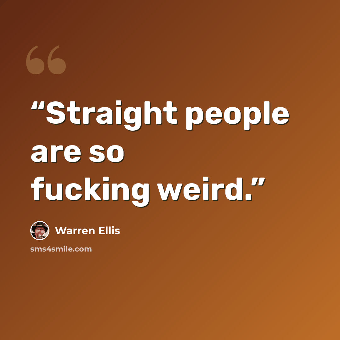 “Straight people are so fucking weird.” quote by Warren Ellis