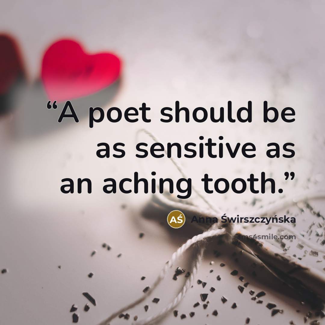 “A poet should be as sensitive as an aching tooth.” quote by Anna Świrszczyńska