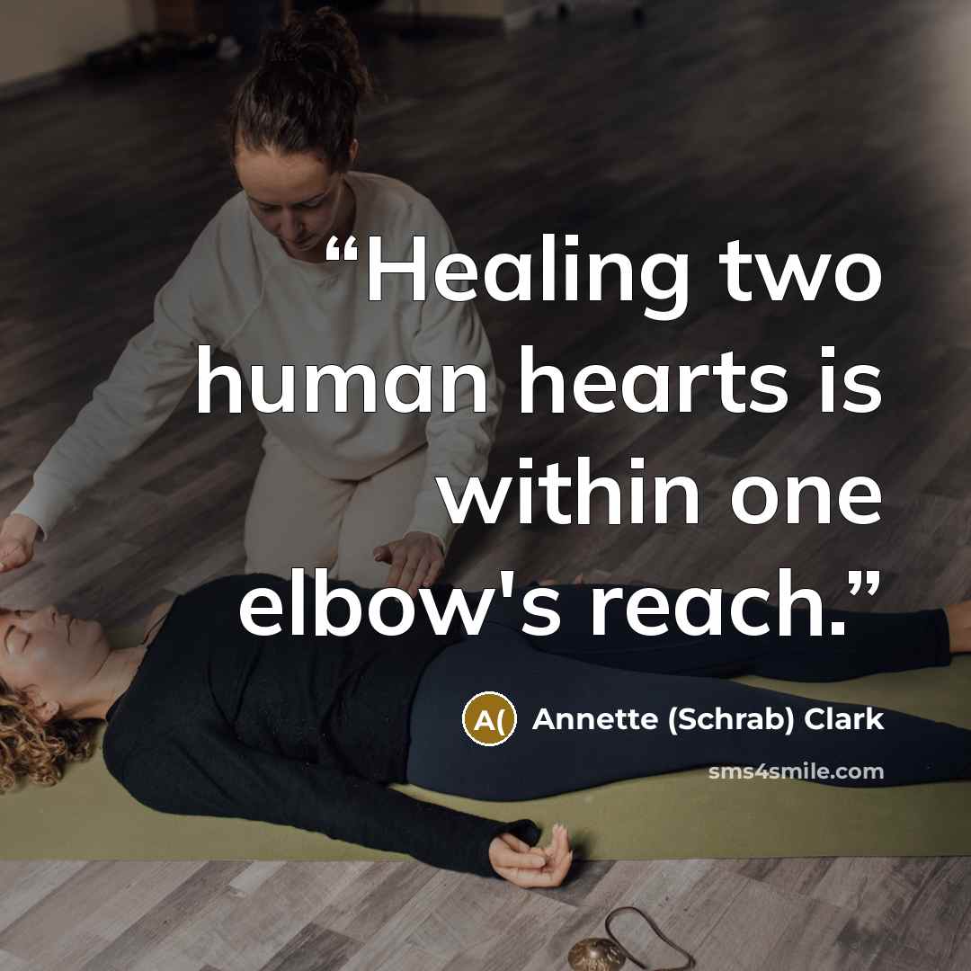 “Healing two human hearts is within one elbow's reach.” quote by Annette (Schrab) Clark