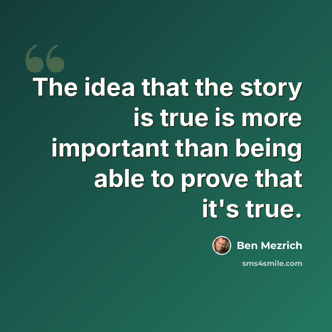 “The idea that the story is true is more important than being able to prove that it's true.” quote by Ben Mezrich