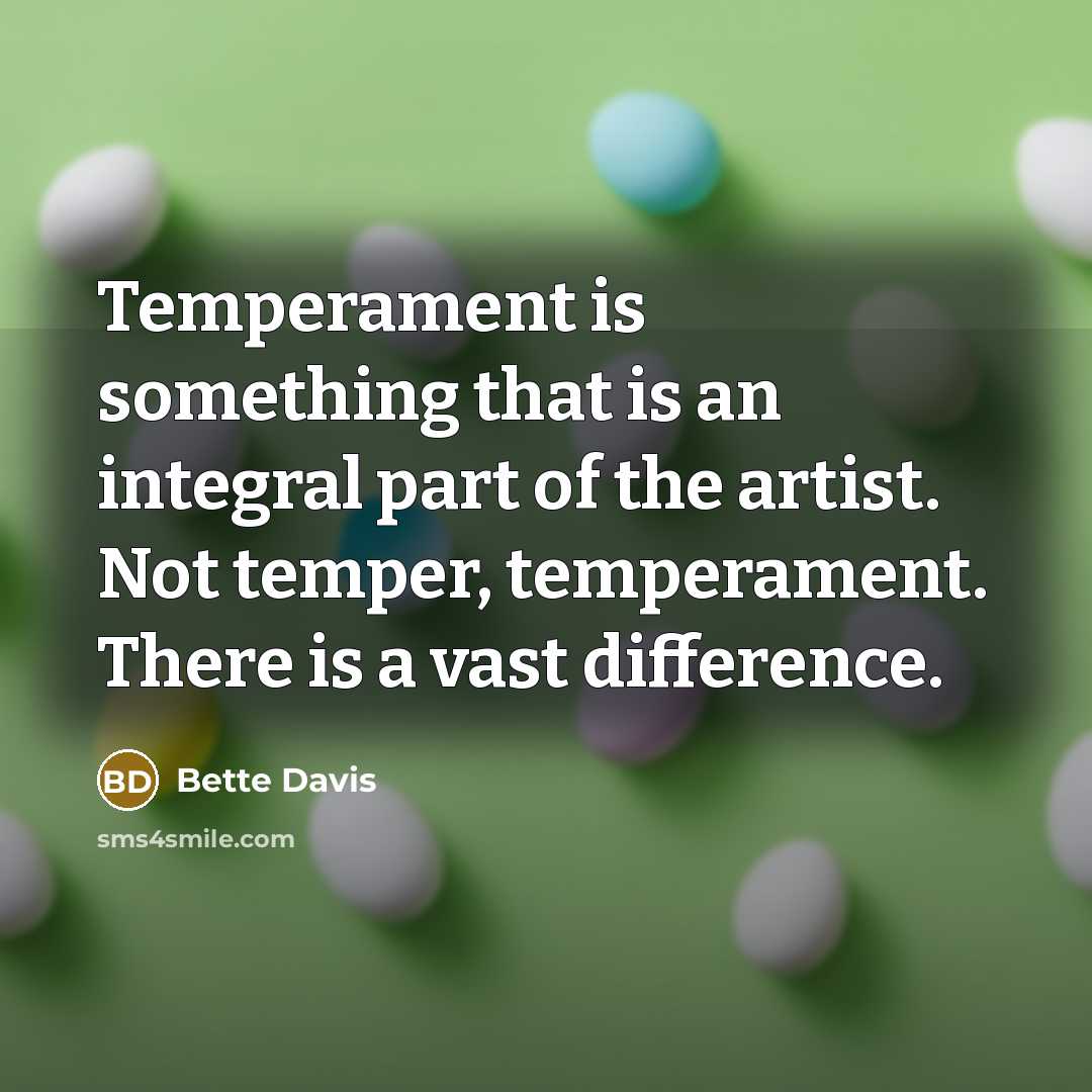 “Temperament is something that is an integral part of the artist. Not temper, temperament. There is a vast difference.” quote by Bette Davis