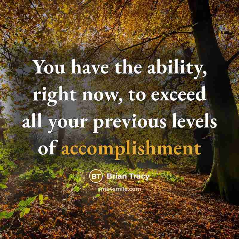 “You have the ability, right now, to exceed all your previous levels of accomplishment” quote by Brian Tracy