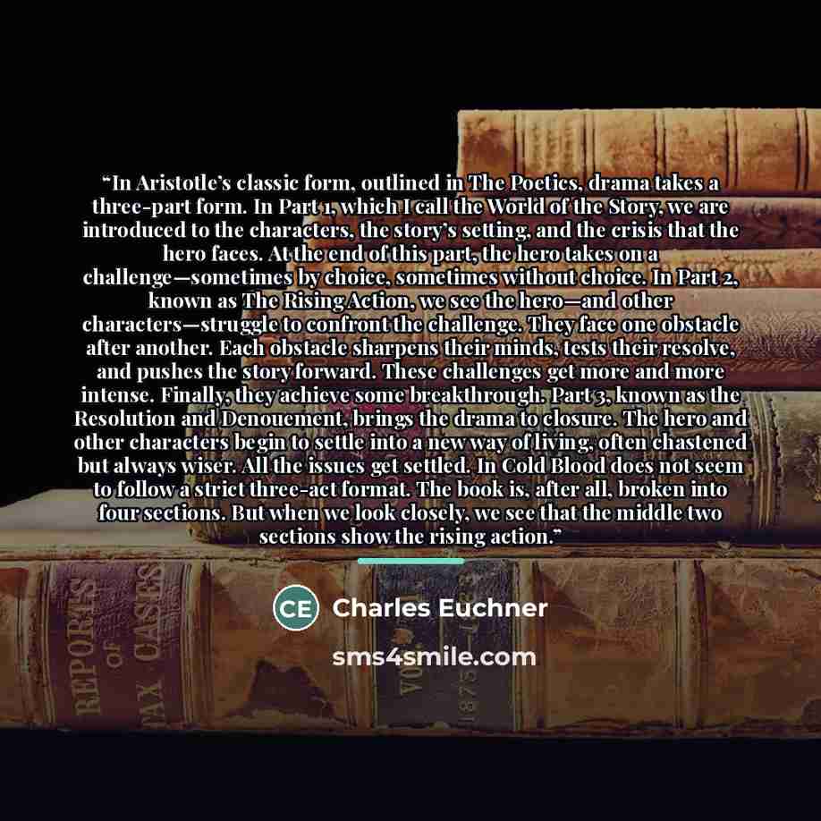 “In Aristotle’s classic form, outlined in The Poetics, drama takes a three-part form. In Part 1, which I call the World of the Story, we are introduced to the characters, the story’s setting, and the crisis that the hero faces. At the end of this part, the hero takes on a challenge—sometimes by…” quote by Charles Euchner