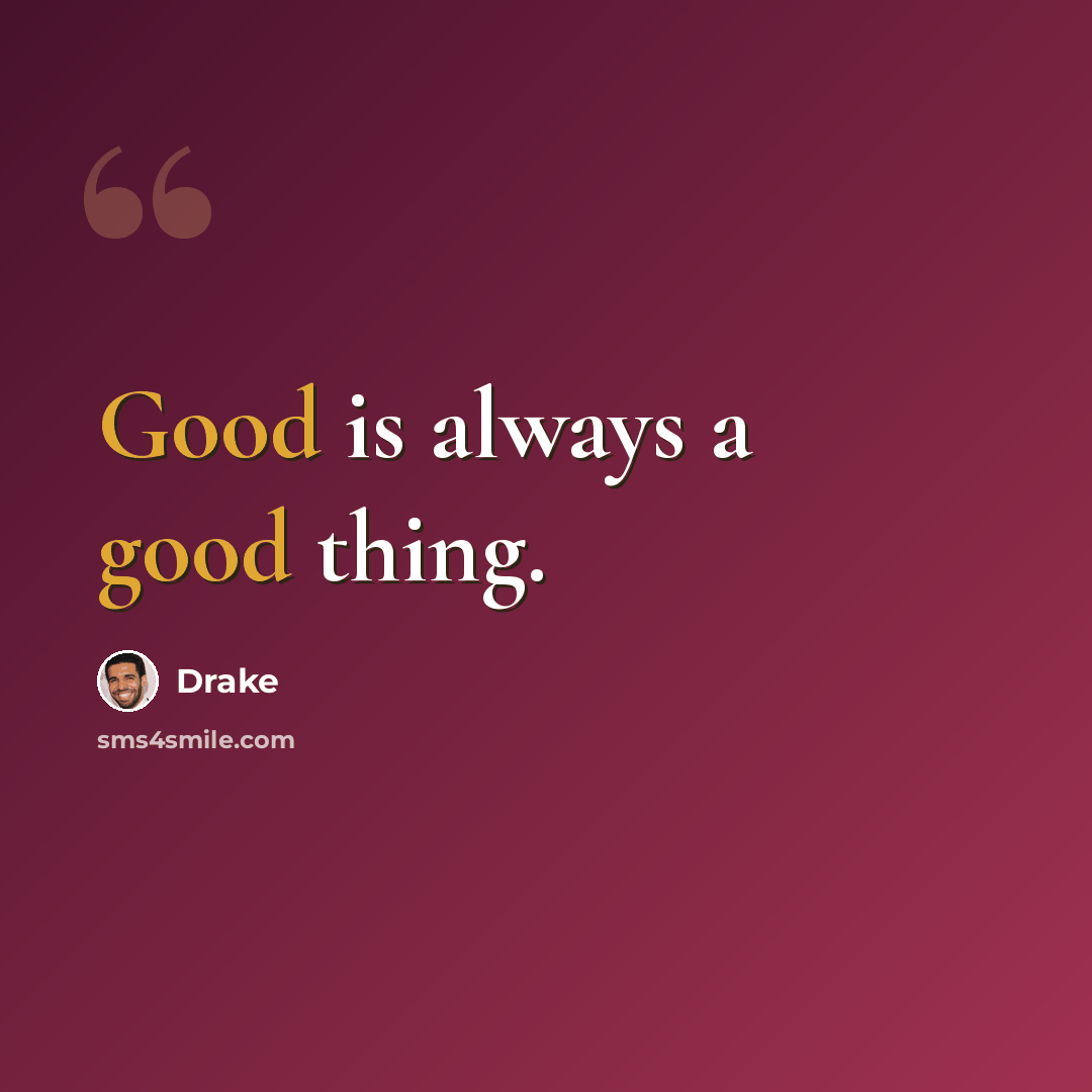 “Good is always a good thing.” quote by Drake