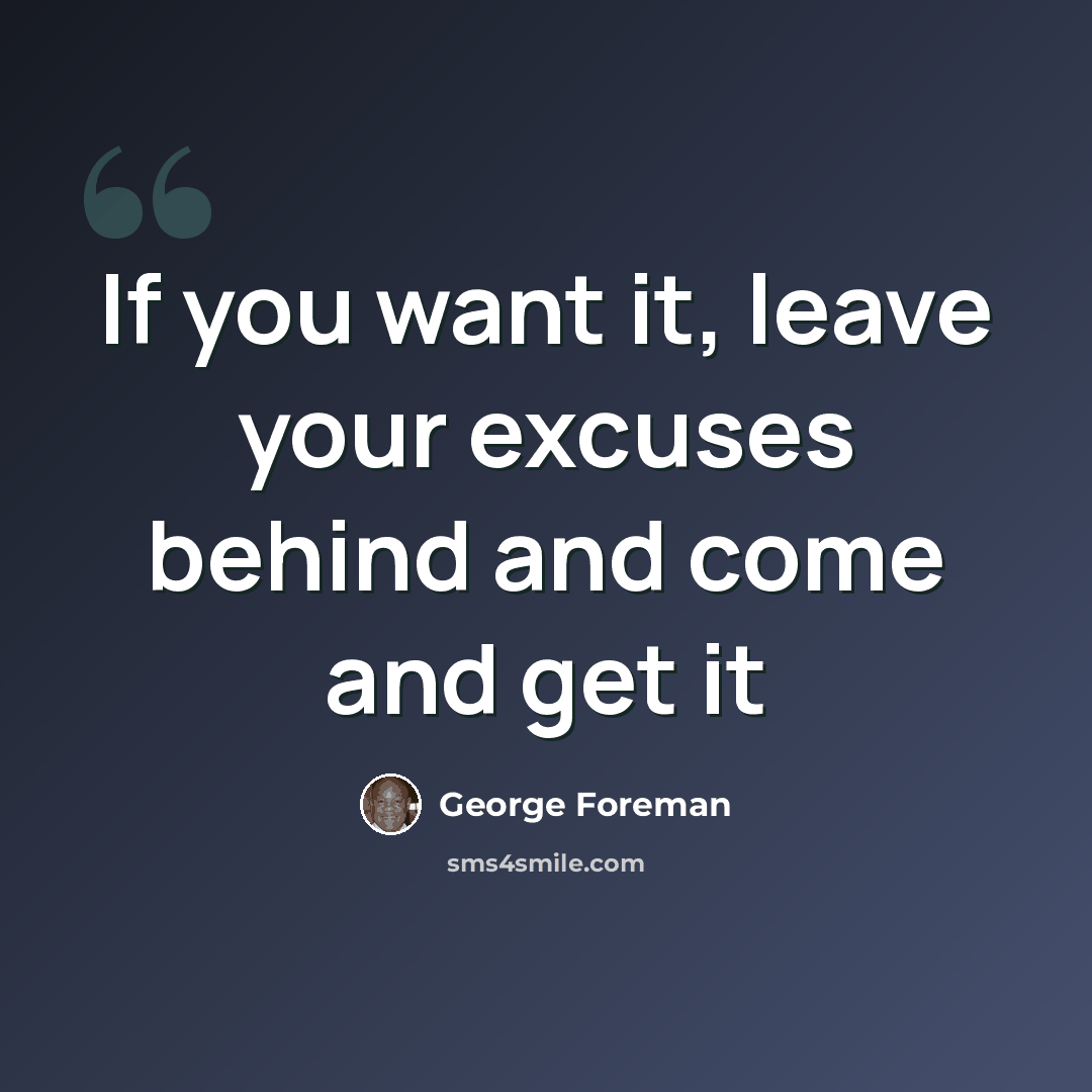 “If you want it, leave your excuses behind and come and get it” quote by George Foreman