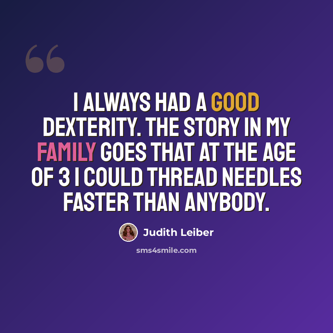 “I always had a good dexterity. The story in my family goes that at the age of 3 I could thread needles faster than anybody.” quote by Judith Leiber