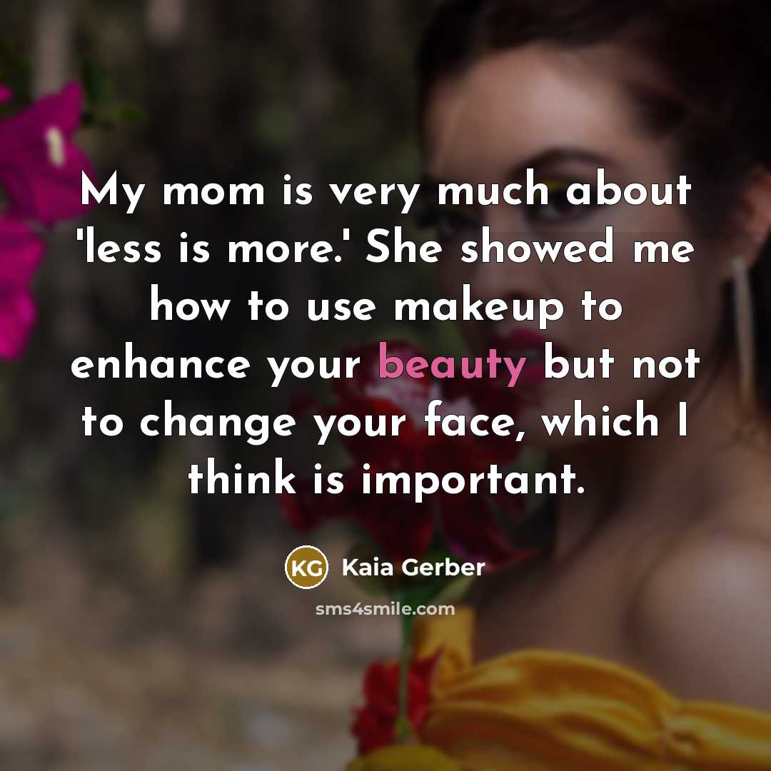 “My mom is very much about 'less is more.' She showed me how to use makeup to enhance your beauty but not to change your face, which I think is important.” quote by Kaia Gerber