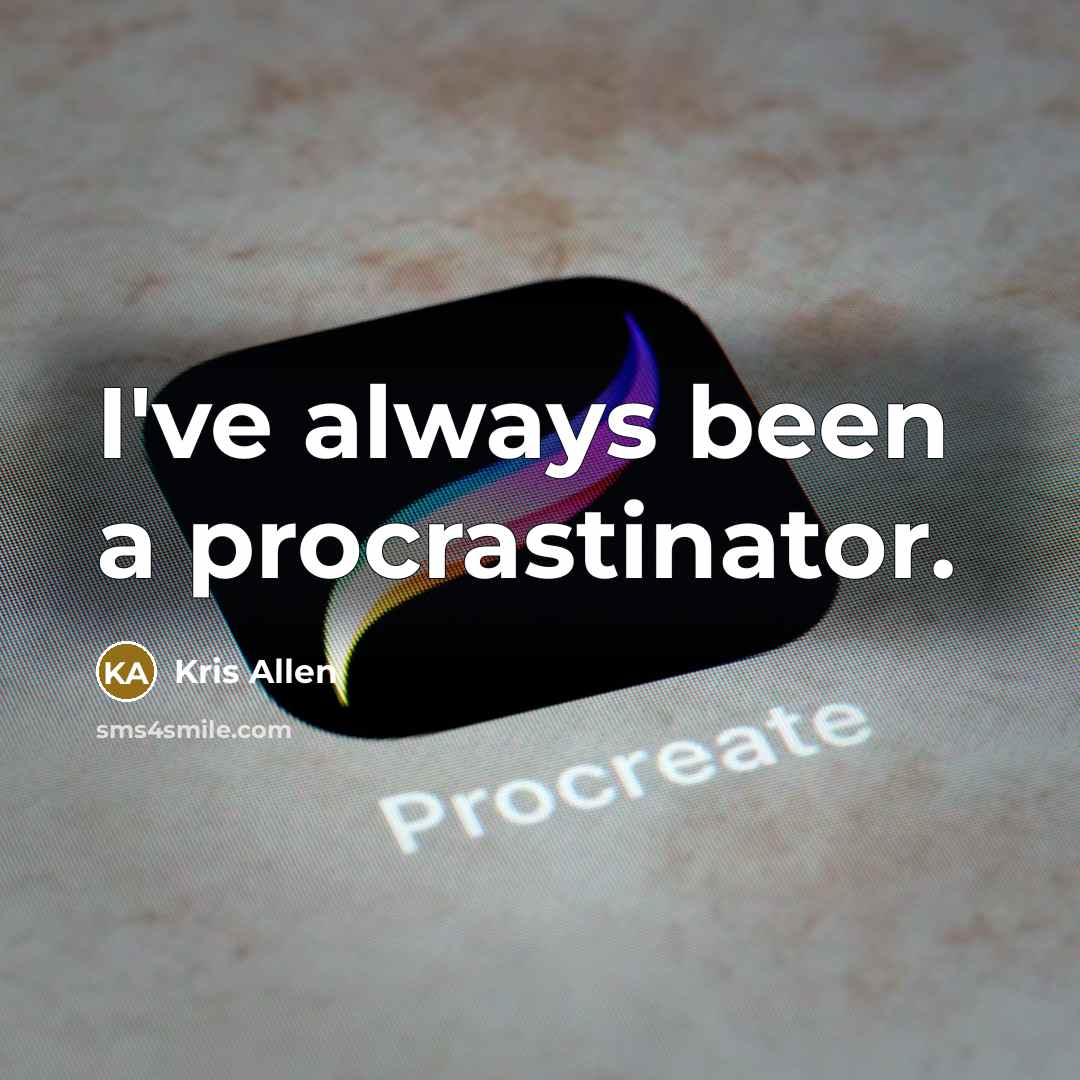 “I've always been a procrastinator.” quote by Kris Allen