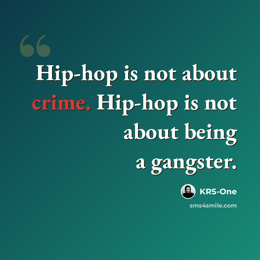 “Hip-hop is not about crime. Hip-hop is not about being a gangster.” quote by KRS-One