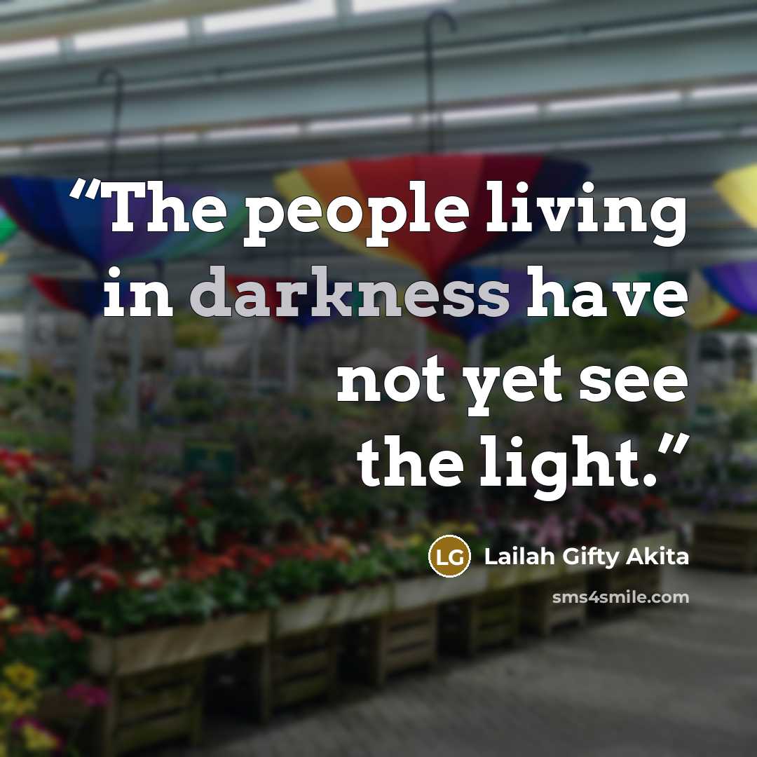 “The people living in darkness have not yet see the light.” quote by Lailah Gifty Akita