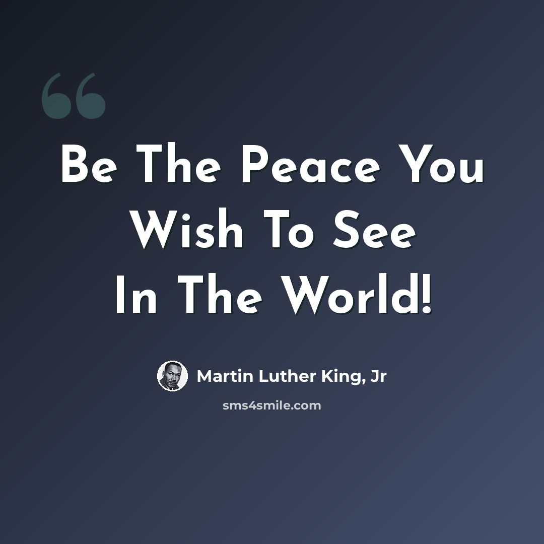 “Be The Peace You Wish To See In The World!” quote by Martin Luther King, Jr