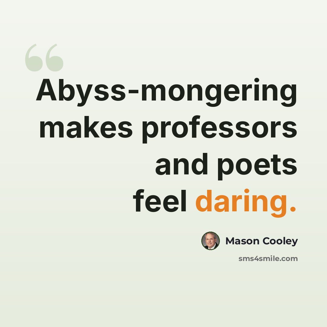 “Abyss-mongering makes professors and poets feel daring.” quote by Mason Cooley