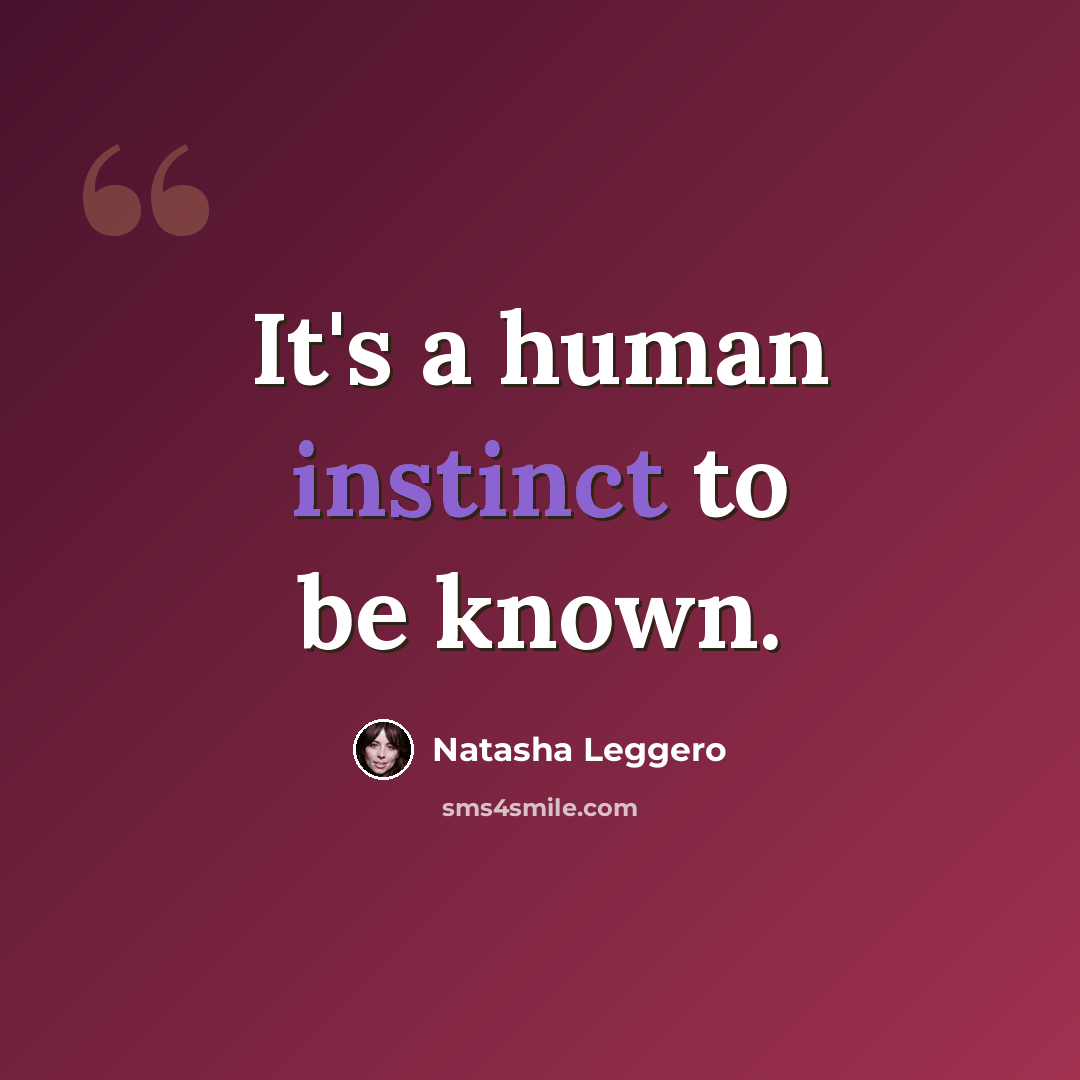 “It's a human instinct to be known.” quote by Natasha Leggero