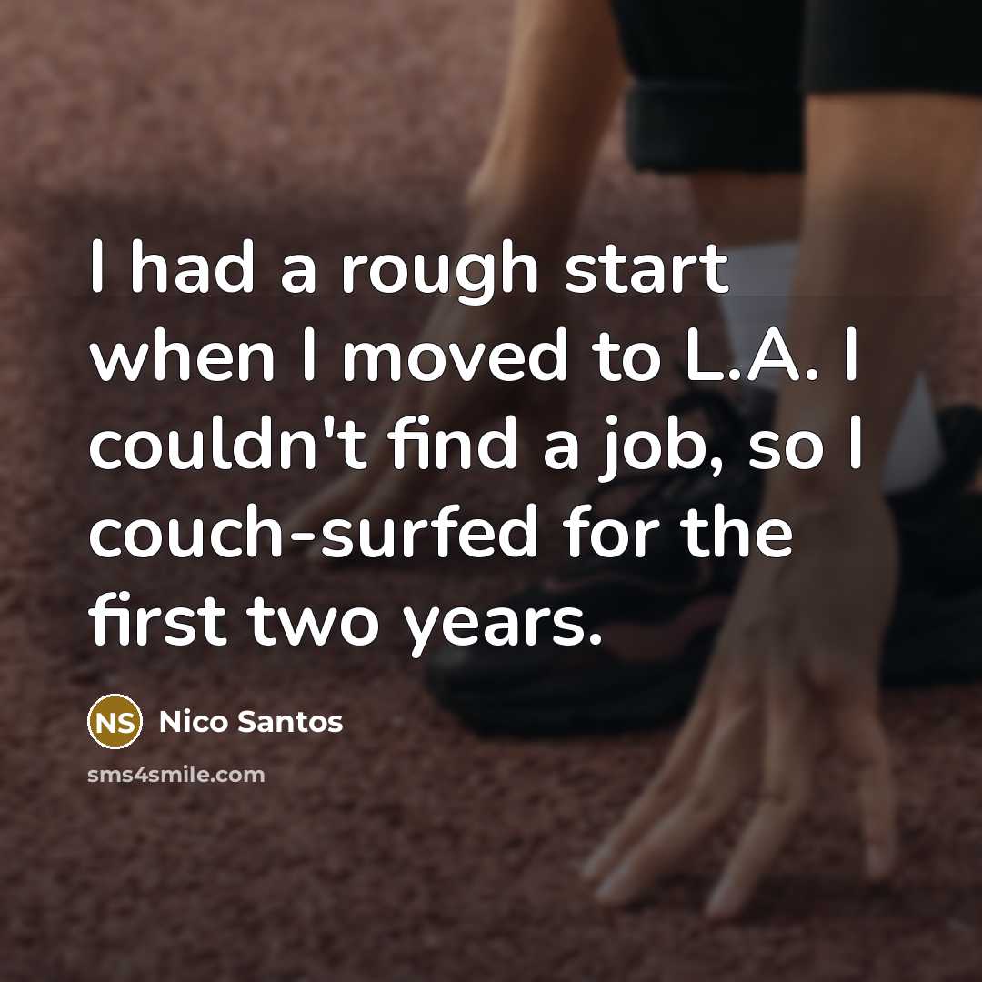 “I had a rough start when I moved to L.A. I couldn't find a job, so I couch-surfed for the first two years.” quote by Nico Santos
