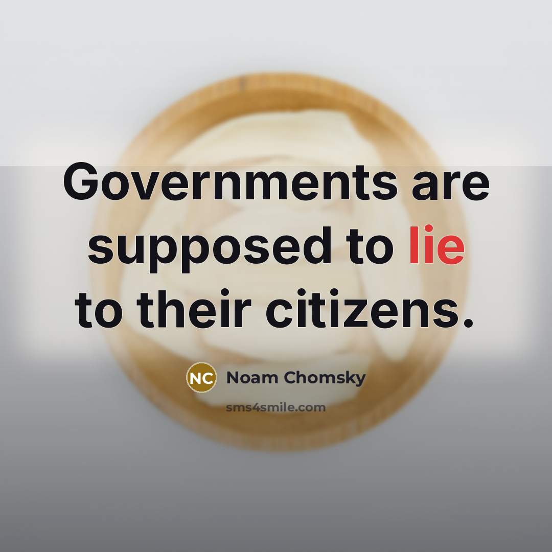 “Governments are supposed to lie to their citizens.” quote by Noam Chomsky