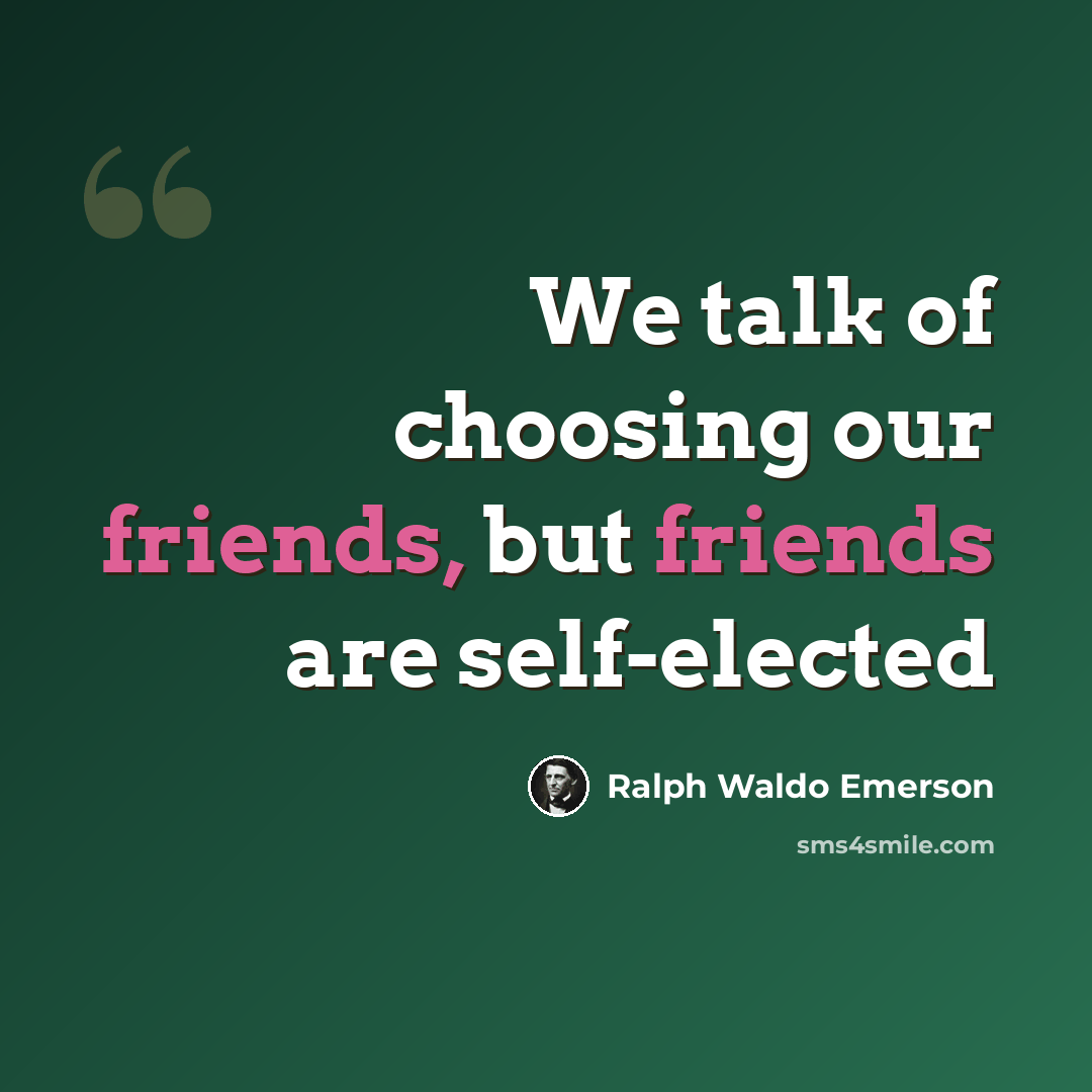 “We talk of choosing our friends, but friends are self-elected” quote by Ralph Waldo Emerson