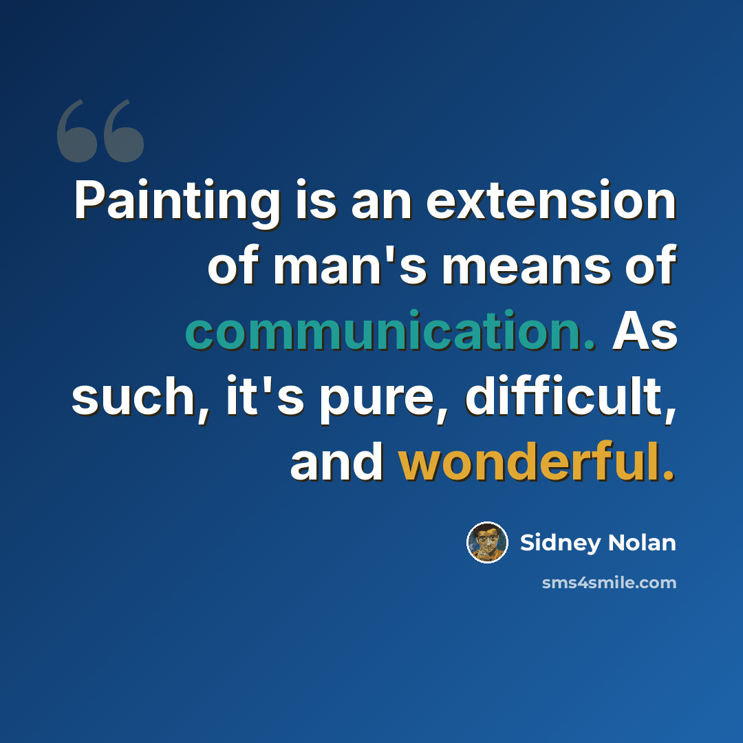 “Painting is an extension of man's means of communication. As such, it's pure, difficult, and wonderful.” quote by Sidney Nolan