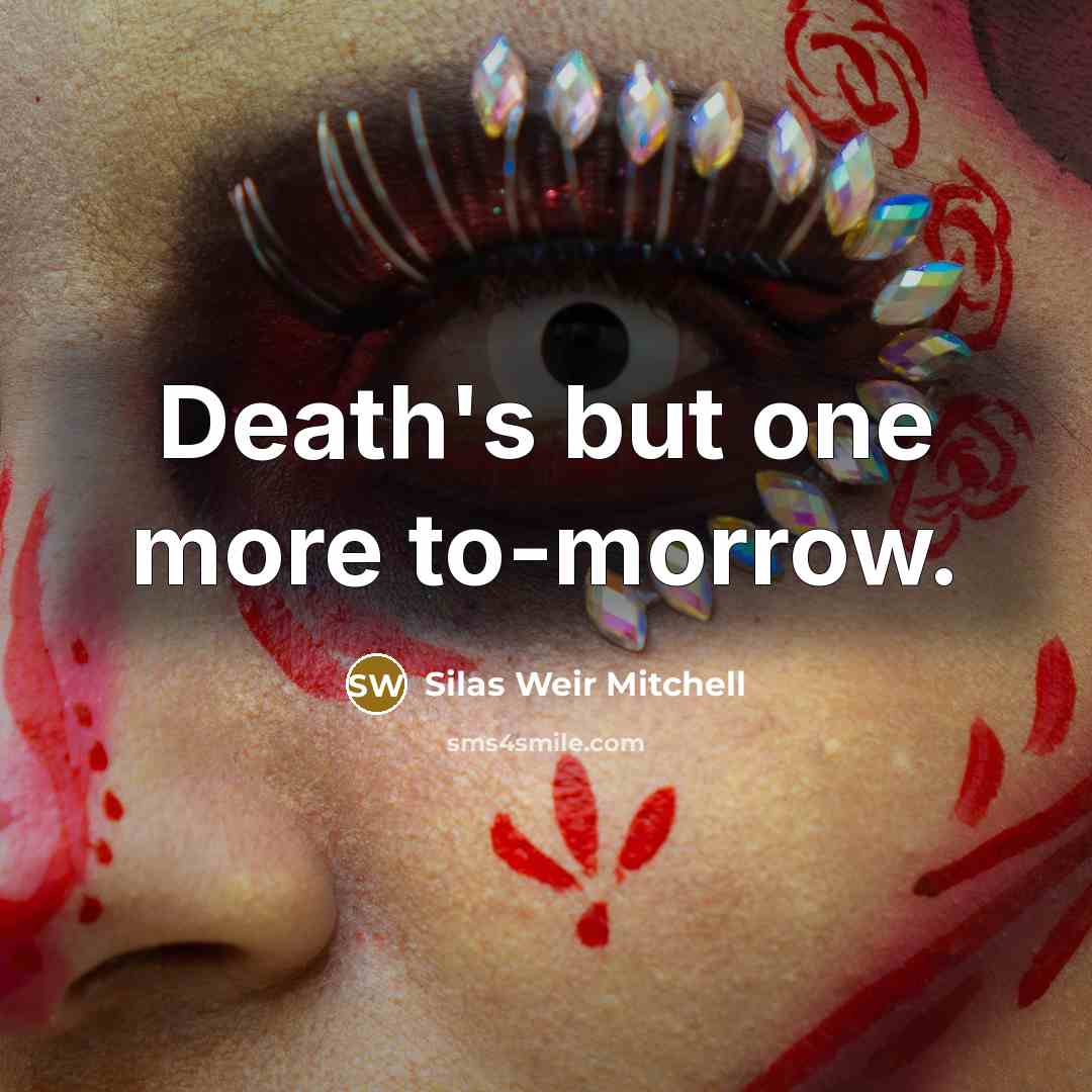 “Death's but one more to-morrow.” quote by Silas Weir Mitchell