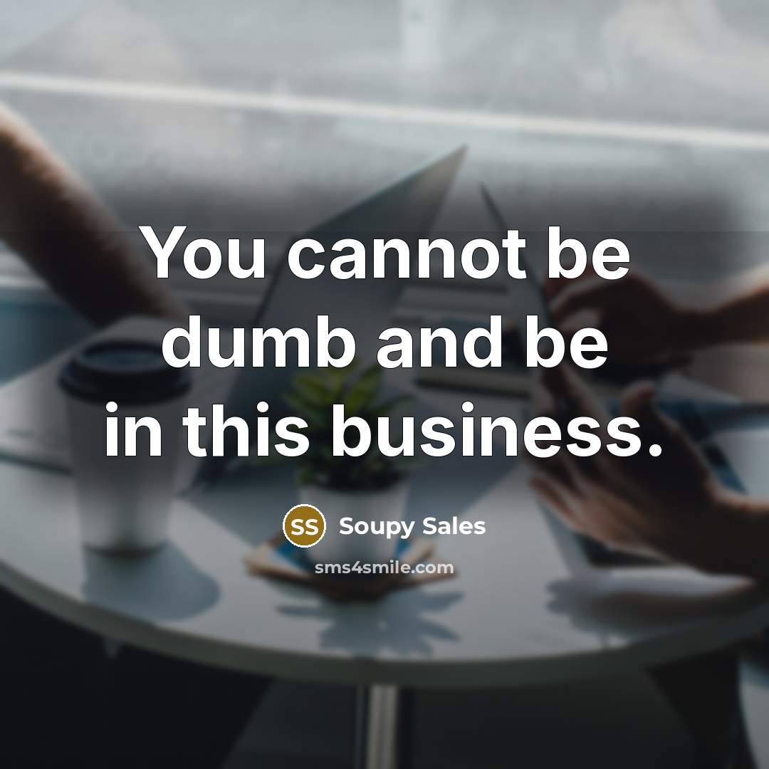 “You cannot be dumb and be in this business.” quote by Soupy Sales