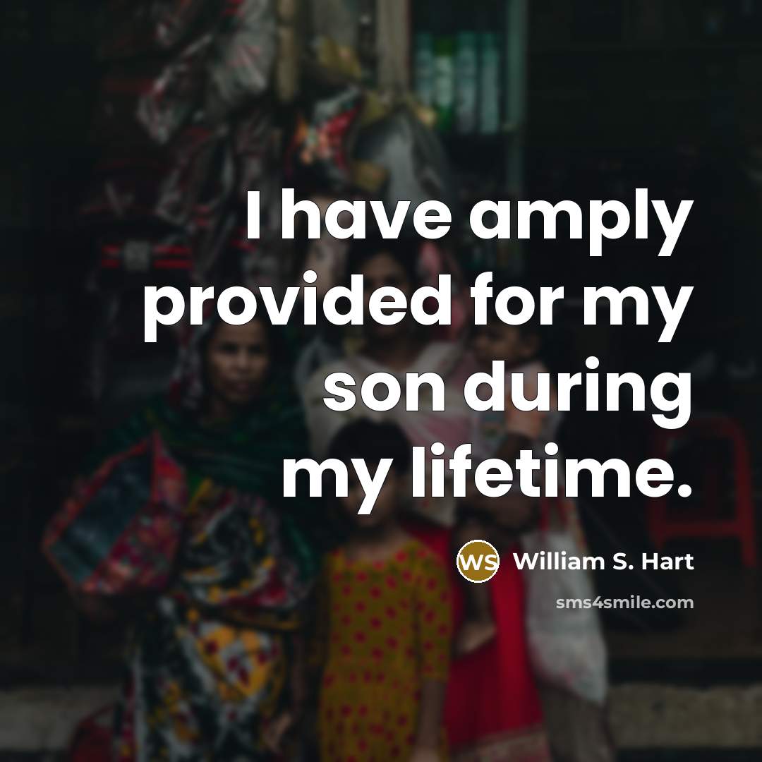 “I have amply provided for my son during my lifetime.” quote by William S. Hart
