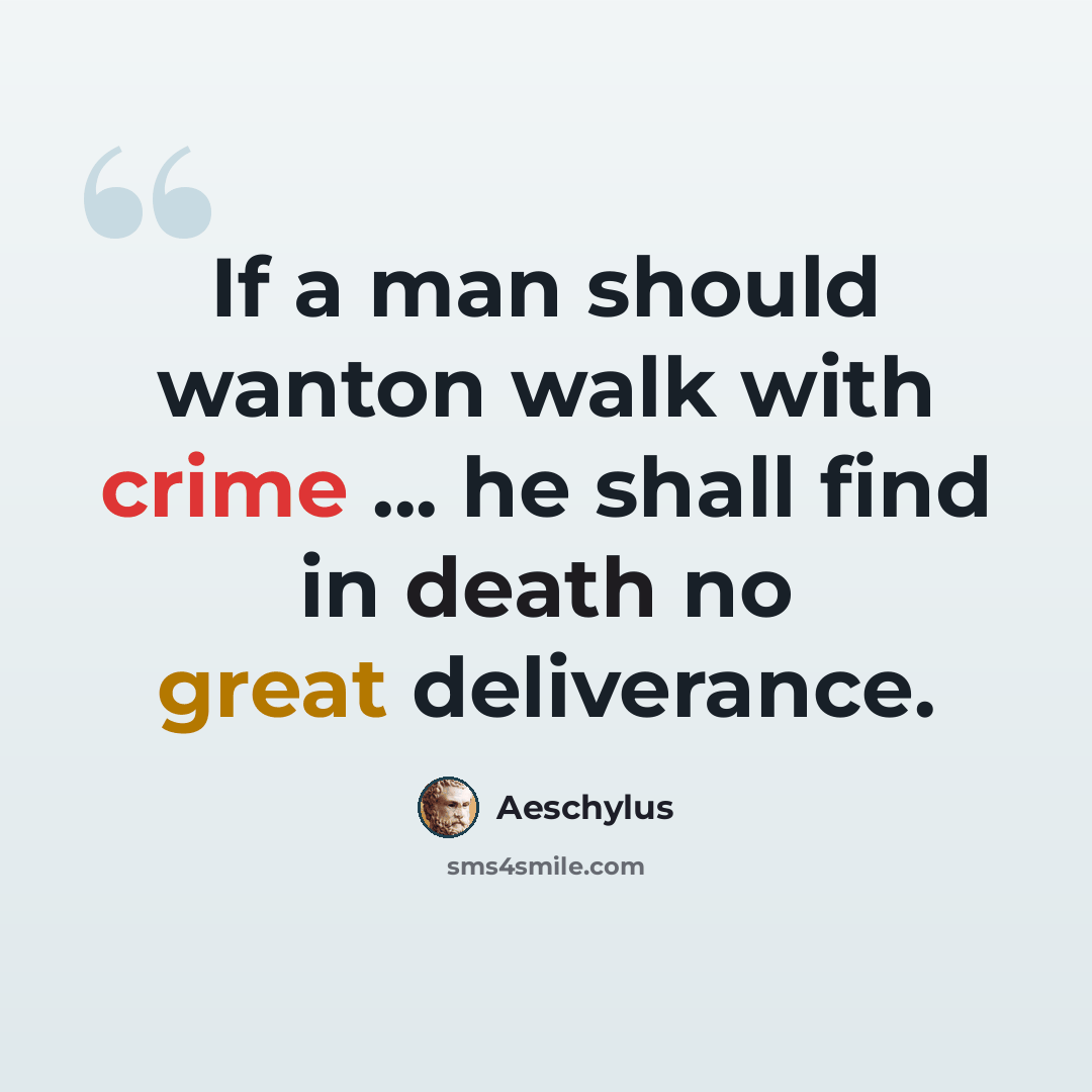 “If a man should wanton walk with crime ... he shall find in death no great deliverance.” quote by Aeschylus